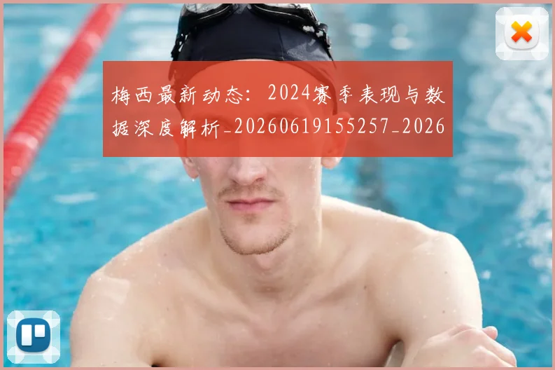 梅西最新动态：2024赛季表现与数据深度解析_20260619155257_20260707144711_20260731181645