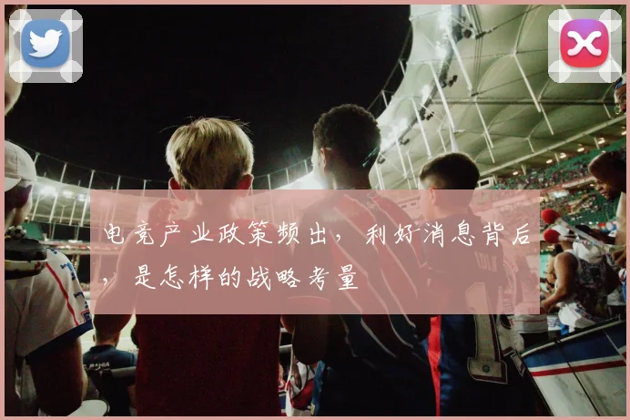 电竞产业政策频出,利好消息背后,是怎样的战略考量