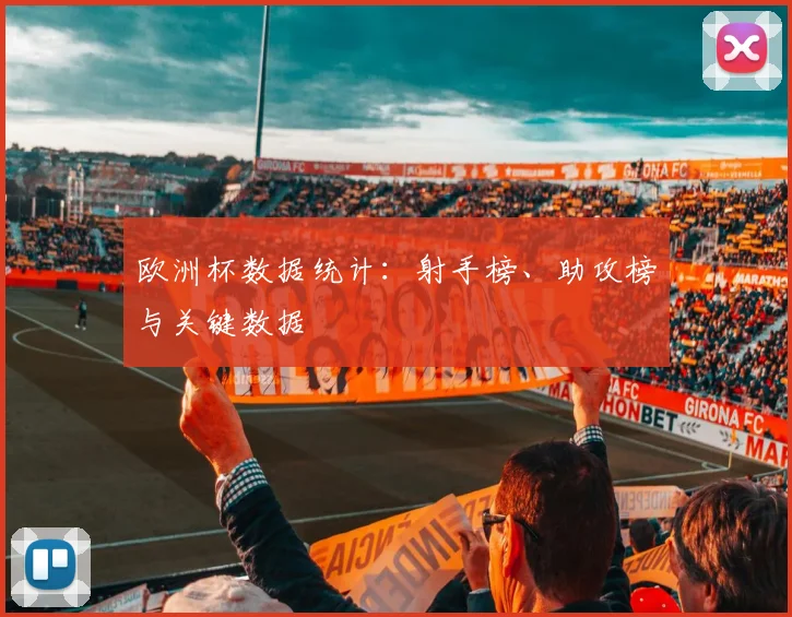 欧洲杯数据统计：射手榜、助攻榜与关键数据