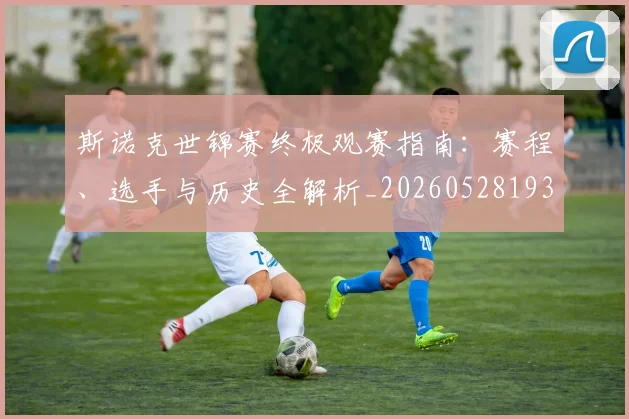 斯诺克世锦赛终极观赛指南:赛程、选手与历史全解析_20260528193056_20260707020705