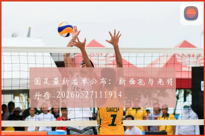 国足最新名单公布:新面孔与老将并存_20260527111914