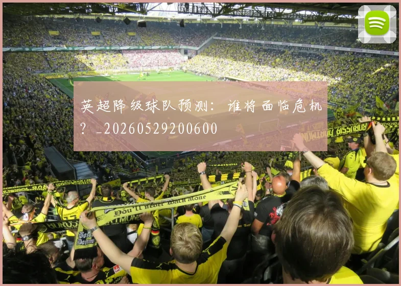 英超降级球队预测：谁将面临危机？_20260529200600