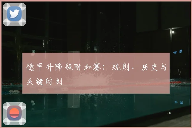 德甲升降级附加赛：规则、历史与关键时刻