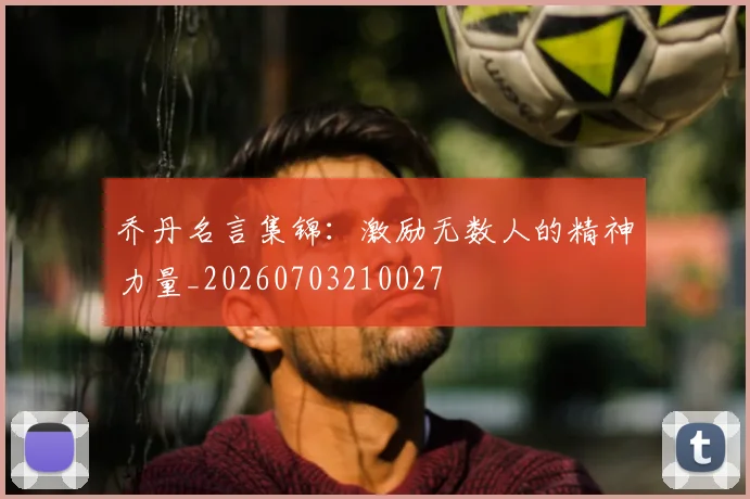 乔丹名言集锦：激励无数人的精神力量_20260703210027