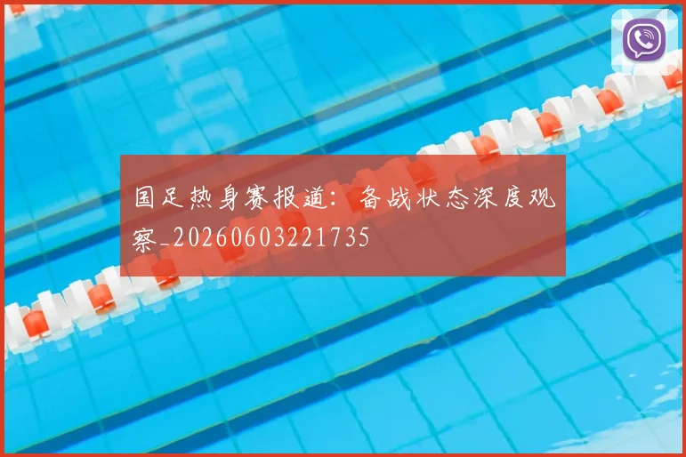 国足热身赛报道：备战状态深度观察_20260603221735